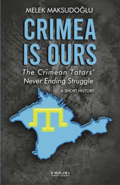 Crimea is Ours The Crimean Tatars’ Never Ending Struggle –A Short History– Crimea is Ours The Crimean Tatars’ Never Ending Struggle –A Short History–
