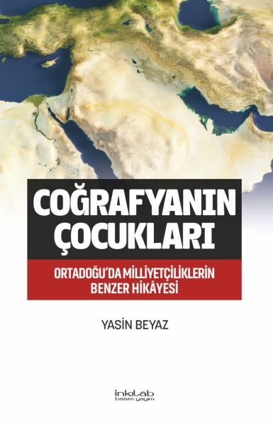 Coğrafyanın Çocukları – Ortadoğu’da Milliyetçiliklerin Benzer Hikâyesi Coğrafyanın Çocukları – Ortadoğu’da Milliyetçiliklerin Benzer Hikâyesi