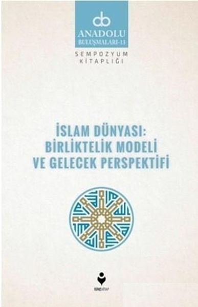 İslam Dünyası Birliktelik Modeli ve Gelecek Perspektifi İslam Dünyası Birliktelik Modeli ve Gelecek Perspektifi