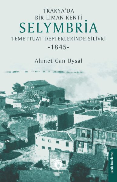Trakya’da Bir Liman Kenti Selymbria:Temettuat Defterlerinde Silivri (1845) Trakya’da Bir Liman Kenti SelymbriaTemettuat Defterlerinde Silivri (1845)
