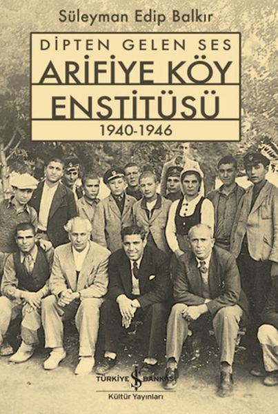 Dipten Gelen Ses Arifiye Köy Enstitüsü 1940-1946 Dipten Gelen Ses Arifiye Köy Enstitüsü 1940-1946