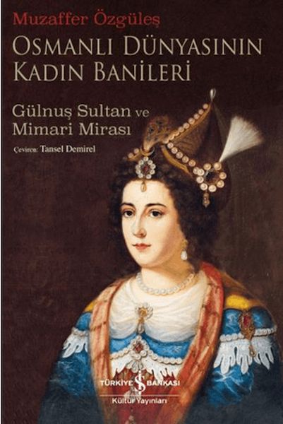 Osmanlı Dünyasının Kadın Banileri - Gülnuş Sultan Ve Mimari Mirası Osmanlı Dünyasının Kadın Banileri - Gülnuş Sultan Ve Mimari Mirası