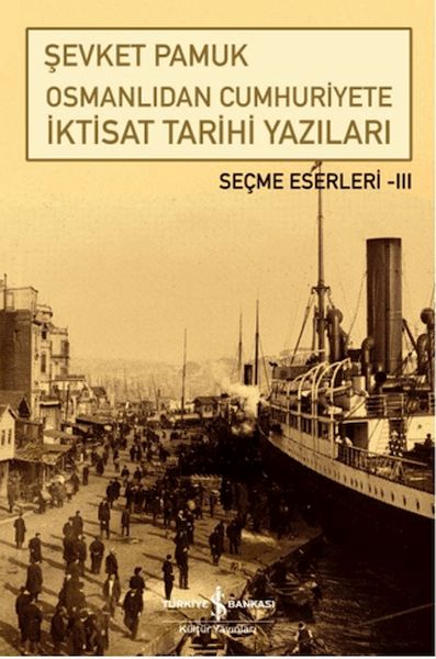 Osmanlıdan Cumhuriyete İktisat Tarihi Yazıları Osmanlıdan Cumhuriyete İktisat Tarihi Yazıları