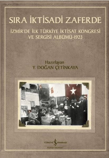 Sıra İktisadi Zaferde - İzmir’de İlk Türkiye İktisat Kongresi ve Sergisi Albümü - 1923 Sıra İktisadi Zaferde - İzmir’de İlk Türkiye İktisat Kongresi ve Sergisi Albümü - 1923