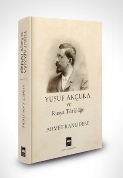 Yusuf Akçura ve Rusya Türklüğü Yusuf Akçura ve Rusya Türklüğü