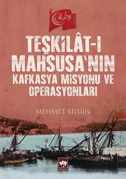 Teşkilât-ı Mahsusa’nın Kafkasya Misyonu ve Operasyonları
