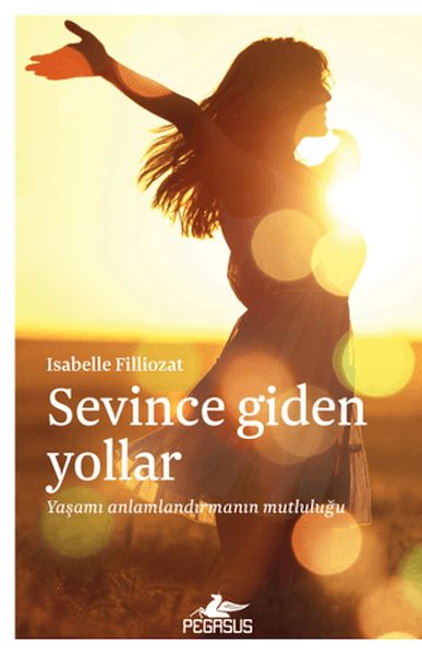 Sevince Giden Yollar Yaşamı Anlamlandırmanın Mutluluğu Sevince Giden Yollar Yaşamı Anlamlandırmanın Mutluluğu