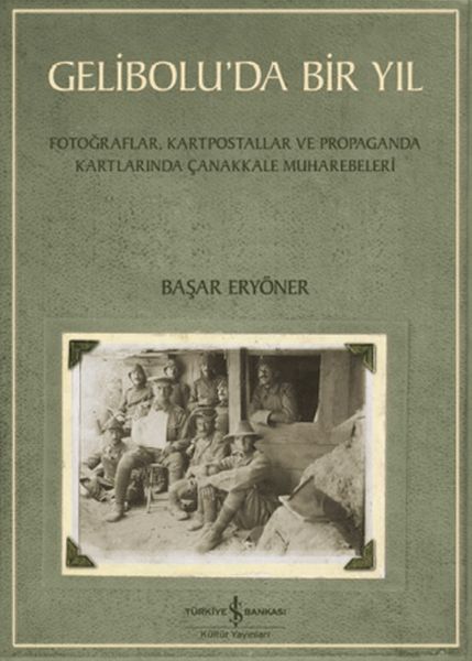 Gelibolu’da Bir Yıl/ Fotoğraflar, Kartpostallar ve Propaganda Kartlarında Çanakkale Muharebeleri Gelibolu’da Bir Yıl/ Fotoğraflar, Kartpostallar ve Propaganda Kartlarında Çanakkale Muharebeleri
