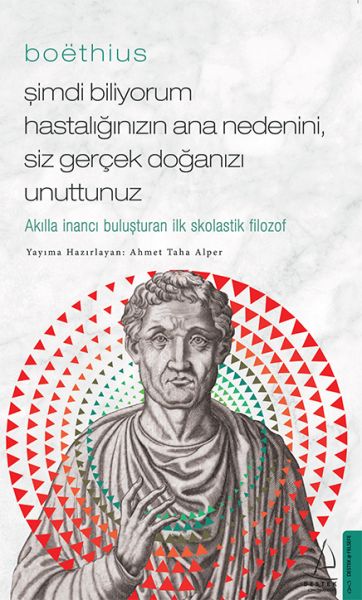 Boethius - Şimdi Biliyorum Hastalığınızın Ana Nedenini, Siz Gerçek Doğanızı Unuttunuz Boethius - Şimdi Biliyorum Hastalığınızın Ana Nedenini, Siz Gerçek Doğanızı Unuttunuz