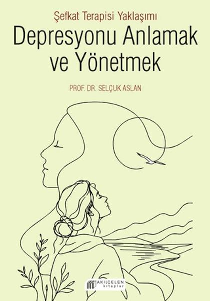 Depresyonu Anlamak ve Yönetmek - Şefkat Terapisi Yaklaşımı Depresyonu Anlamak ve Yönetmek - Şefkat Terapisi Yaklaşımı