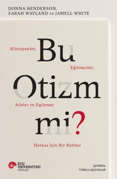 Bu Otizm Mi? Klinisyenler, Eğitimciler, Aileler ve İlgilenen Herkes İçin Bir Rehber Bu Otizm Mi? Klinisyenler, Eğitimciler, Aileler ve İlgilenen Herkes İçin Bir Rehber