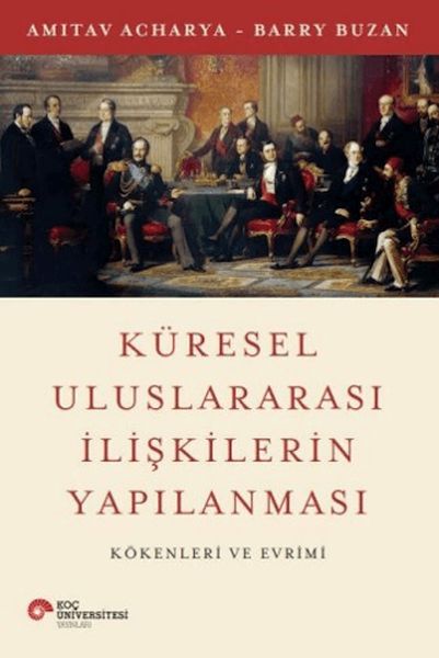 Küresel Uluslararası İlişkilerin Yapılanması Kökenleri ve Evrimi Küresel Uluslararası İlişkilerin Yapılanması Kökenleri ve Evrimi