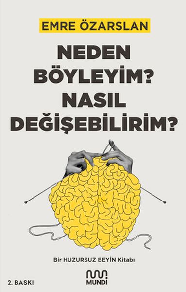 Neden Böyleyim? Nasıl Değişebilirim? Bir Huzursuz Beyin Kitabı Neden Böyleyim? Nasıl Değişebilirim? Bir Huzursuz Beyin Kitabı