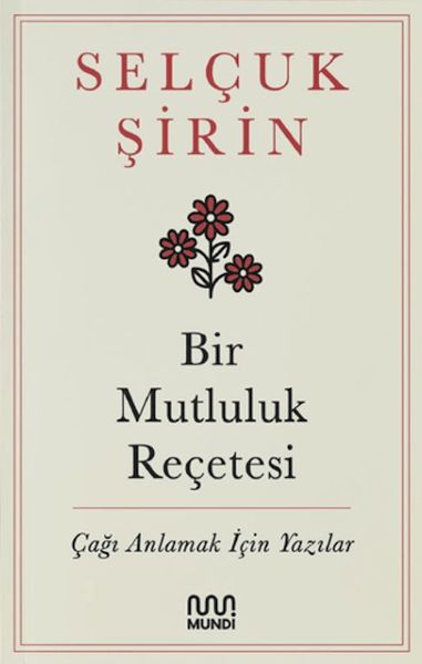 Bir Mutluluk Reçetesi - Çağı Anlamak İçin Yazılar Bir Mutluluk Reçetesi - Çağı Anlamak İçin Yazılar
