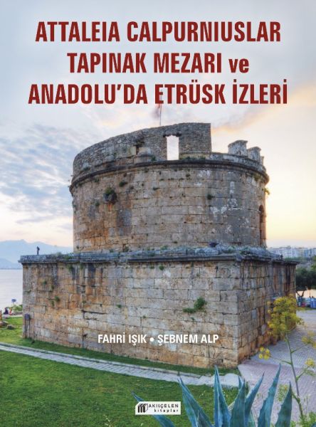 Anadolu’da Etrüsk İzleri ve Attaleia Calpurniuslar Tapınak Mezarı Anadolu’da Etrüsk İzleri ve Attaleia Calpurniuslar Tapınak Mezarı