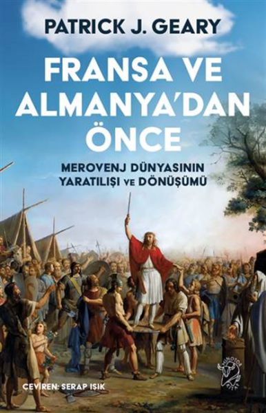 Fransa ve Almanya’dan Önce – Merovenj Dünyasının Yaratılışı ve Dönüşümü Fransa ve Almanya’dan Önce – Merovenj Dünyasının Yaratılışı ve Dönüşümü