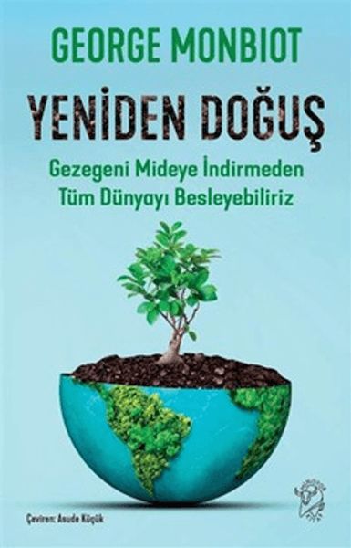 Yeniden Doğuş - Gezegeni Mideye İndirmeden Tüm Dünyayı Besleyebiliriz Yeniden Doğuş - Gezegeni Mideye İndirmeden Tüm Dünyayı Besleyebiliriz