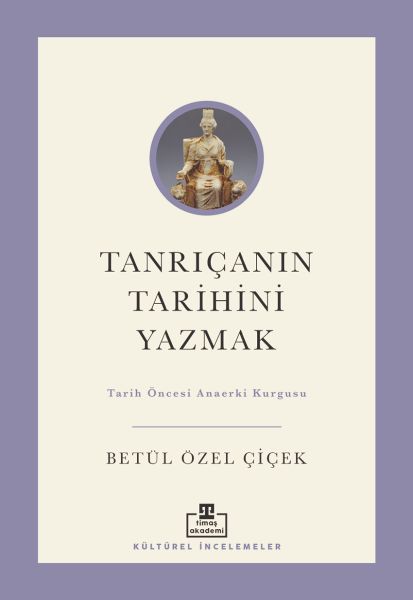 Tanrıçanın Tarihini Yazmak Tarih Öncesi Anaerki Kurgusu Tanrıçanın Tarihini Yazmak Tarih Öncesi Anaerki Kurgusu