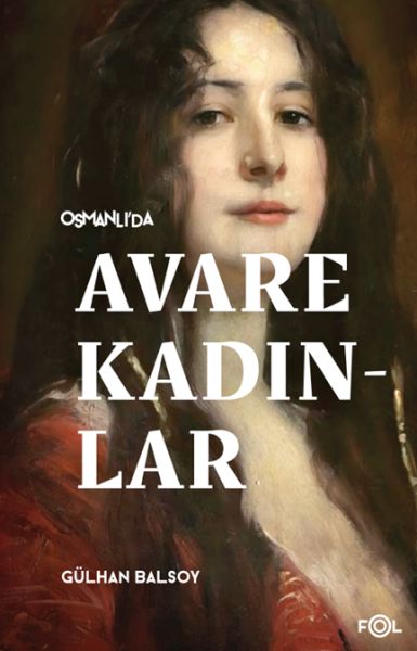 Osmanlı’da Avare Kadınlar –19. Yüzyıl Aile Krizi ve Kadın Yoksulluğu Osmanlı’da Avare Kadınlar –19. Yüzyıl Aile Krizi ve Kadın Yoksulluğu