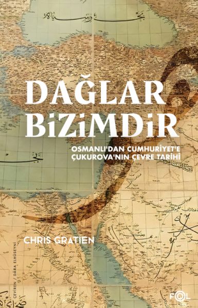Dağlar Bizimdir –Osmanlı’dan Cumhuriyet’e Çukurova’nın Çevre Tarihi– Dağlar Bizimdir –Osmanlı’dan Cumhuriyet’e Çukurova’nın Çevre Tarihi–