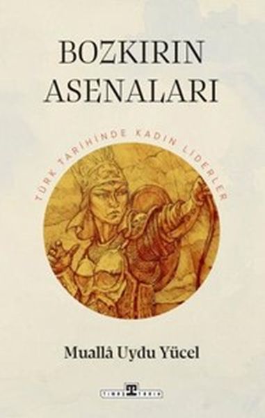 Bozkırın Asenaları Türk Tarihinin Kadın Liderleri
