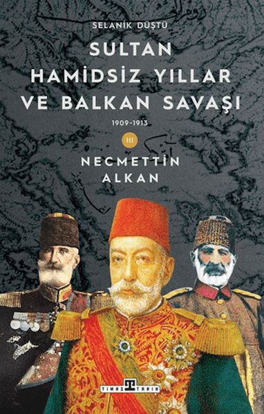 Sultan Hamidsiz Yıllar ve Balkan Savaşı 1909-1913 Selanik Düştü