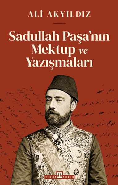 Sadullah Paşa’nın Mektup ve Yazışmaları Sadullah Paşa’nın Mektup ve Yazışmaları