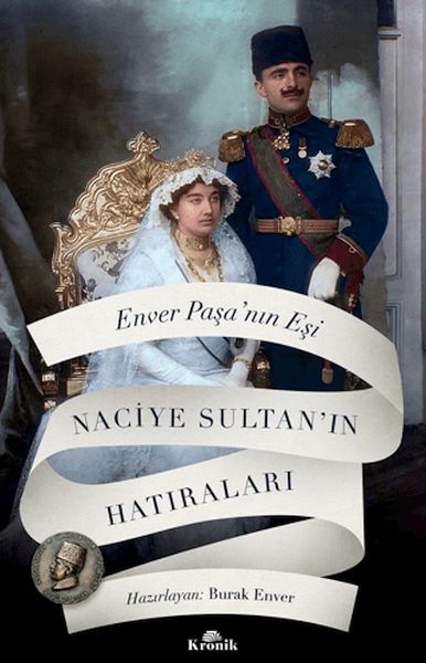 Enver Paşa'nın Eşi Naciye Sultan'ın Hatıraları Enver Paşa'nın Eşi Naciye Sultan'ın Hatıraları