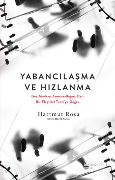 Yabancılaşma ve Hızlanma Geç Modern Zamansallığına Dair Bir Eleştirel Teori’ye Doğru Yabancılaşma ve Hızlanma Geç Modern Zamansallığına Dair Bir Eleştirel Teori’ye Doğru