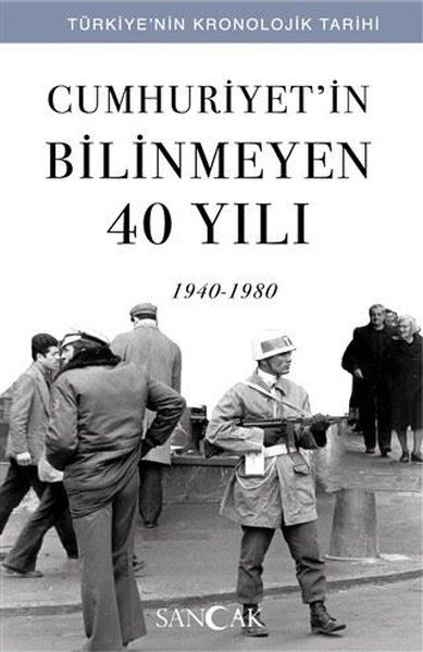 Cumhuriyetin Bilinmeyen 40 Yılı (1940-1980) - Türkiye’nin Kronolojik Tarihi Cumhuriyetin Bilinmeyen 40 Yılı (1940-1980) - Türkiye’nin Kronolojik Tarihi