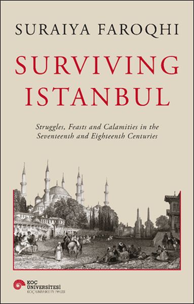 Surviving Istanbul - Struggles, Feasts and Calamities in the Seventeenth and Eighteenh Centuries Surviving Istanbul - Struggles, Feasts and Calamities in the Seventeenth and Eighteenh Centuries