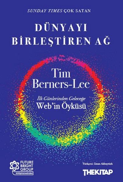 Dünyayı Birleştiren Ağ İlk Günlerinden Geleceğe Web’in Öyküsü Dünyayı Birleştiren Ağ İlk Günlerinden Geleceğe Web’in Öyküsü
