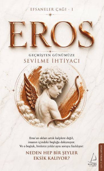 Efsaneler Çağı – 1 Eros Geçmişten Günümüze Sevilme İhtiyacı Eros’un okları artık kalplere değil, i