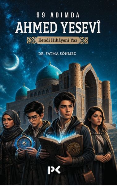 99 Adımda Ahmed Yesevî Kendi Hikâyeni Yaz 99 Adımda Ahmed Yesevî Kendi Hikâyeni Yaz