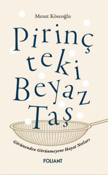 Pirinçteki Beyaz Taş Görünenden Görünmeyene Hayat Notları Pirinçteki Beyaz Taş Görünenden Görünmeyene Hayat Notları