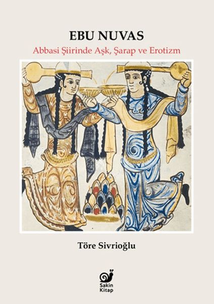Ebu Nuvas Abbasi Şiirinde Aşk, Şarap ve Erotizm Ebu Nuvas Abbasi Şiirinde Aşk, Şarap ve Erotizm