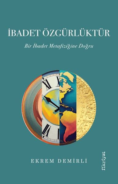 İbadet Özgürlüktür – Bir İbadet Metafiziğine Doğru İbadet Özgürlüktür – Bir İbadet Metafiziğine Doğru