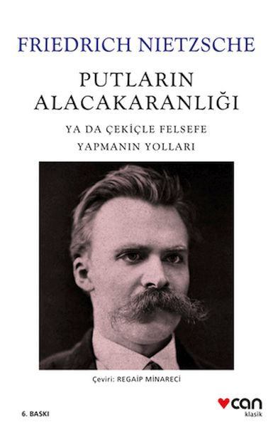 Putların Alacakaranlığı - Ya Da Çekiçle Felsefe Yapmanın Yolları Putların Alacakaranlığı - Ya Da Çekiçle Felsefe Yapmanın Yolları