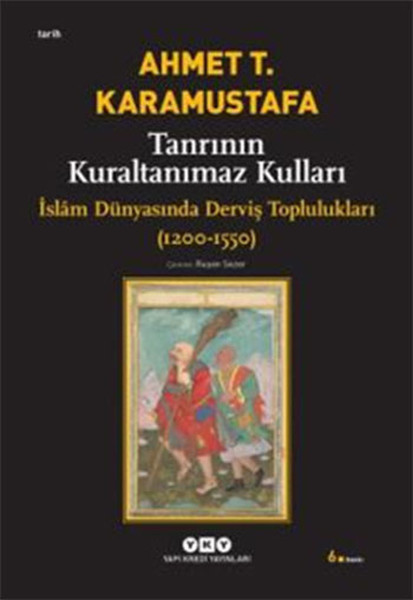 Tanrının Kuraltanımaz Kulları - İslam Dünyasında Derviş Toplulukları (1200-1550) Tanrının Kuraltanımaz Kulları - İslam Dünyasında Derviş Toplulukları (1200-1550)