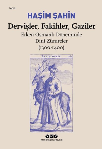 Dervişler, Fakihler, Gaziler - Erken Osmanlı Döneminde Dinî Zümreler (1300-1400) Dervişler, Fakihler, Gaziler - Erken Osmanlı Döneminde Dinî Zümreler (1300-1400)