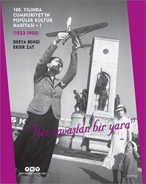 100. Yılında Cumhuriyet’in Popüler Kültür Haritası 1 (1923-1950) Her savaştan bir yara