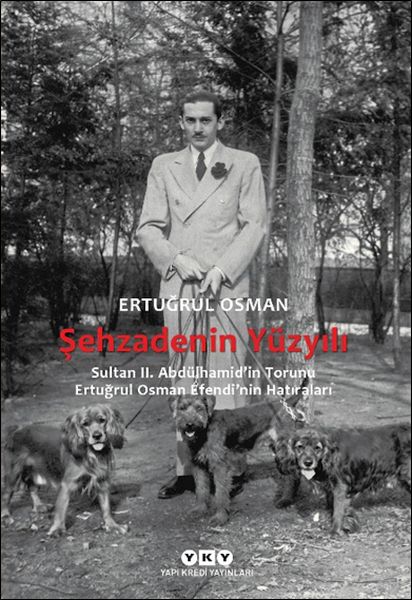 Şehzadenin Yüzyılı Sultan 2. Abdülhamid’in Torunu Ertuğrul Osman Efendi’nin Hatıraları Şehzadenin Yüzyılı Sultan 2. Abdülhamid’in Torunu Ertuğrul Osman Efendi’nin Hatıraları