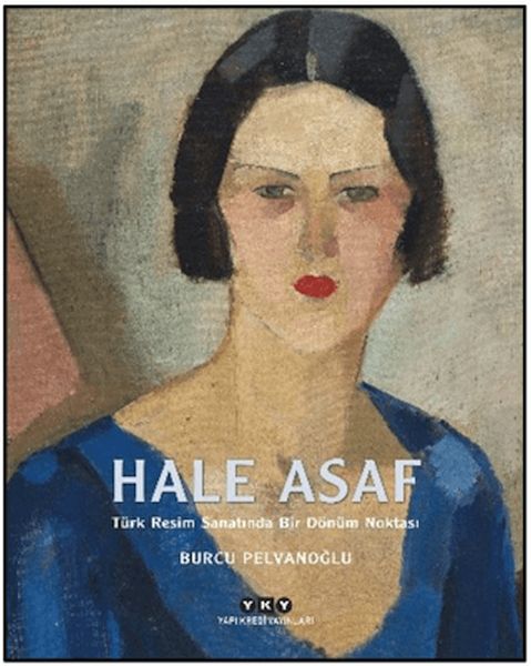 Hale Asaf - Türk Resim Sanatında Bir Dönüm Noktası Hale Asaf - Türk Resim Sanatında Bir Dönüm Noktası