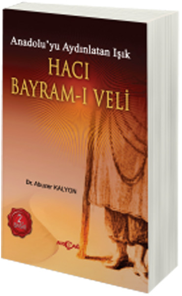 Hacı Bayram-ı Veli Anadolu'yu Aydınlatan Işık Hacı Bayram-ı Veli Anadolu'yu Aydınlatan Işık
