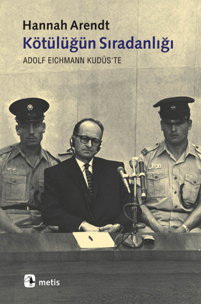 Kötülüğün Sıradanlığı Eichmann Kudüs'te Kötülüğün Sıradanlığı Eichmann Kudüs'te