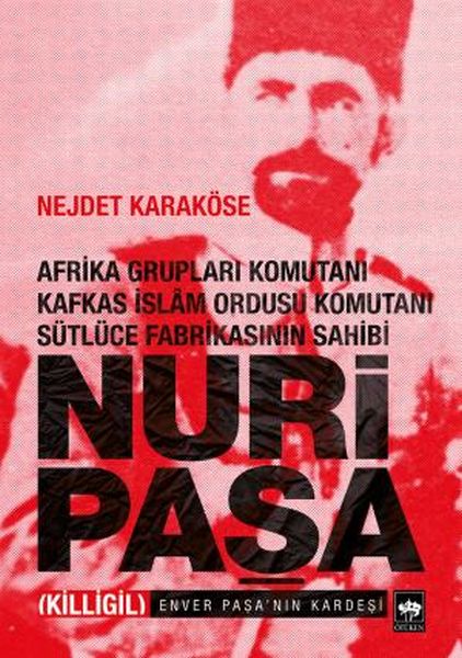 Afrika Grupları Komutanı Kafkas İslam Ordusu Komutanı Sütlüce Fabrikasının Sahibi Nuri Paşa Afrika Grupları Komutanı Kafkas İslam Ordusu Komutanı Sütlüce Fabrikasının Sahibi Nuri Paşa