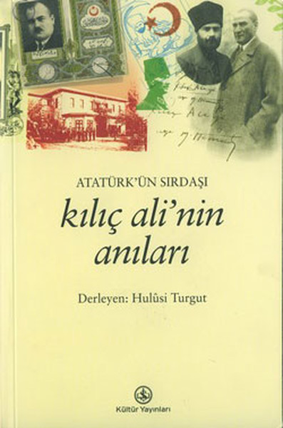 Atatürk’ün Sırdaşı Kılıç Ali’nin Anıları Atatürk’ün Sırdaşı Kılıç Ali’nin Anıları
