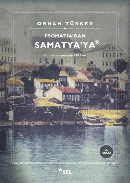 Psomati'dan Samatya'ya - Bir Bizans Semtinin Hikayesi Psomati'dan Samatya'ya - Bir Bizans Semtinin Hikayesi