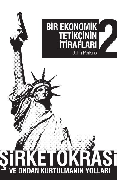 Bir Ekonomik Tetikçinin İtirafları 2 Şirketokrasi ve Ondan Kurtulmanın Yolları Bir Ekonomik Tetikçinin İtirafları 2 Şirketokrasi ve Ondan Kurtulmanın Yolları