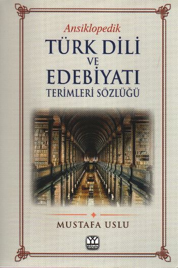 Ansiklopedik Türk Dili ve Edebiyatı Terimleri Sözlüğü Ansiklopedik Türk Dili ve Edebiyatı Terimleri Sözlüğü